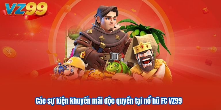 Nổ Hũ FC VZ99 – Cơ Hội Săn Jackpot Lên Đến Hàng Tỷ Đồng 3 Các sự kiện khuyến mãi độc quyền tại nổ hũ FC VZ99