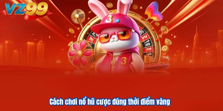 PG Nổ Hũ VZ99: Hướng Dẫn Chi Tiết và Chơi Hiệu Quả 4 Cách chơi nổ hũ cược đúng thời điểm vàng