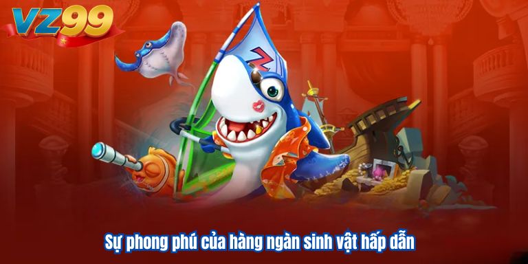Bắn Cá H5 VZ99 – Chinh Phục Thế Giới Đại Dương Đẳng Cấp 3 Sự phong phú của hàng ngàn sinh vật hấp dẫn