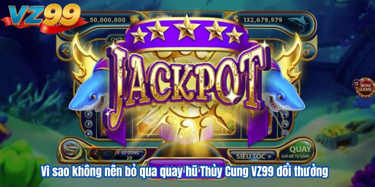 Nổ Hũ Thủy Cung VZ99: Học Cách Săn Thưởng Hấp Dẫn 2 Vì sao không nên bỏ qua quay hũ Thủy Cung VZ99 đổi thưởng