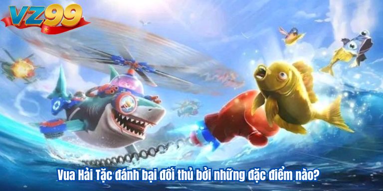 Bắn Cá Vua Hải Tặc “Ông Hoàng” Săn Thưởng Biển Sâu VZ99 2 Vua Hải Tặc đánh bại đối thủ bởi những đặc điểm nào?